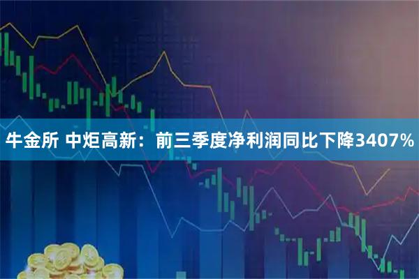 牛金所 中炬高新：前三季度净利润同比下降3407%